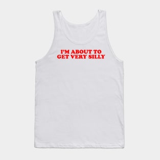 Humor Sayings Tshirt, I'm About to Get Very Silly Meme Tee Tank Top